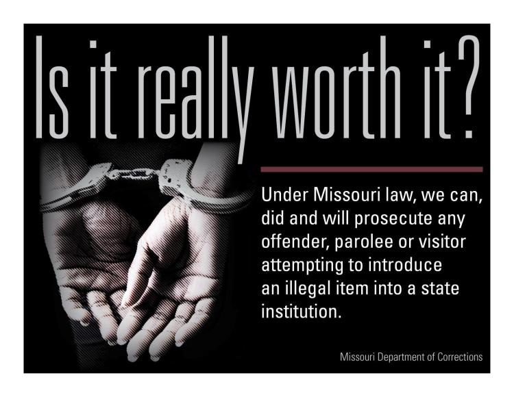 Under Missouri law, we can, did and will prosecute any offender, parolee or visitor attempting to introduce an illegal item into a state institution.